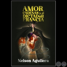 AMOR, CADENAS Y EL DICTADOR FANCIA - Autor: NELSON AGUILERA - Ao 2022